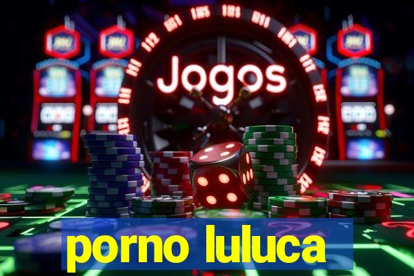 porno luluca